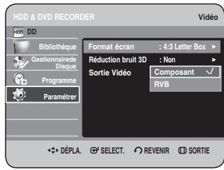 Enregistreur HDD et DVD HDD DD Bibliothèque Gestionnaire de disque Programme Paramétrer Format écran : 4:3 Letter Box Réduction bruit 3D : Non Sortie Vidéo : Composant ✓ RVB Déplacer. Sélectionner. Revenir. Sortie