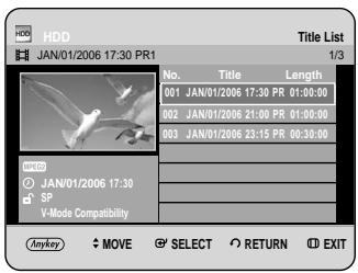 HDD JAN/01/2006 17:30 PR1 Title List 1/3 No. Title Length 001 JAN/01/2006 17:30 PR 01:00:00 002 JAN/01/2006 21:00 PR 01:00:00 003 JAN/01/2006 23:15 PR 00:30:00 SP V-Mode Compatibility MyKey MOVE SELECT RETURN EXIT