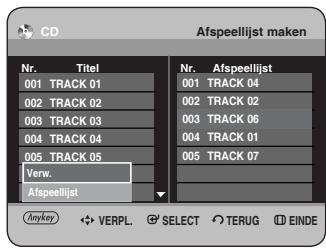 CD Afspeellijst maken Nr. Titel 001 TRACK 01 002 TRACK 02 003 TRACK 03 004 TRACK 04 005 TRACK 05 Verw. Afspeellijst Anykey ✓ VERPL. ⚫ SELECT ○ TERUG Ⓔ EINDE Nr. Afspeellijst 001 TRACK 04 002 TRACK 02 003 TRACK 06 004 TRACK 01 005 TRACK 07
