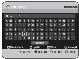 DVD-RW(VR) Hernoemen Disc_1_ A B C D E F G H I J K L M N O P Q R S T U V W X Y Z a b c d e f g h i j k l m n o p q r s t u v w x y z 1 2 3 4 5 6 7 8 9 0 - _ + = . ~ ! @ $ % ^ & ( ) / ? I Opslaan Backspace Spatie Verw. Verwijd. VERPL SELECT TERUG EINDE