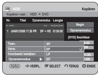 HDD Kopieren naar : HDD → DVD Nr. Titel Opnamemodus Lengte 1 JAN/01/2006 17:30 PR SP → HS 01:00:00 Begin Opnamemodus [DVD] Beschähtbaar Toev. XP 5.42 Verw. SP ✓ GB Voorbeeld bekijken LP 11:05 Opnamemodus ▶ EP 2 GB Anykey ◆ VERPL. ⚙ SELECT ⬤ TERUG Ⓔ EINDE
