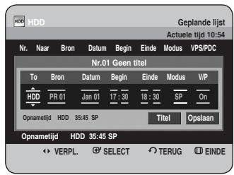 HDH Geplande lijst Actuele tijd 10:54 Nr. Naar Bron Datum Begin Einde Modus VPS/PDC Nr.01 Geen titel To Bron Datum Begin Einde Modus VIP HDD PR 01 Jan 01 17:30 18:30 SP On Opnametijd HDD 35:45 SP Titel Opslaan Opnametijd HDD 35:45 SP ♦ VERPL. ⬆ SELECT ○ TERUG ⬇ EINDE