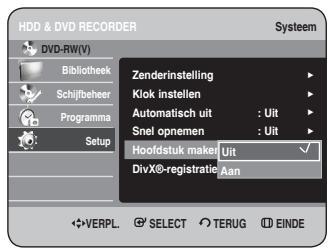 HDD & DVD RECORDER Systeem DVD-RW(V) Bibliothek Schijfbeher Programma Setup Zenderinstelling Klok instellen Automatisch uit : Uit Snel opnemen : Uit Hoofdstuk maker: Uit DivX®-registratie: Aan VERPL. SELECT TERUG EINDE