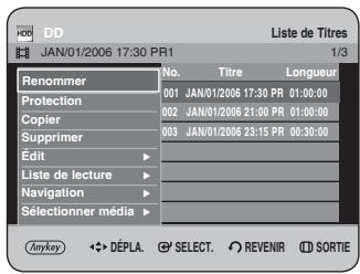 HDD JAN/01/2006 17:30 PR1 Liste de Titres 1/3 Renommer No. Titre Longueur 001 JAN/01/2006 17:30 PR 01:00:00 002 JAN/01/2006 21:00 PR 01:00:00 003 JAN/01/2006 23:15 PR 00:30:00 Edit Liste de lecture Navigation Sélectionner média Anykey DÉPLA SELECT REVENIR SORTIE