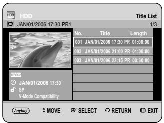 HDD JAN/01/2006 17:30 PR1 Title List 1/3 No. Title Length 001 JAN/01/2006 17:30 PR 01:00:00 002 JAN/01/2006 21:00 PR 01:00:00 003 JAN/01/2006 23:15 PR 00:30:00 HOLD JAN/01/2006 17:30 SP V-Mode Compatibility Anykey MOVE SELECT RETURN EXIT