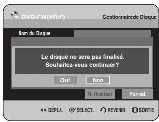 DVD-RW(VR:F) Gestionnaire de Disque Nom du Disque Le disque ne sera pas finalisé. Souhaitez-vous continuer? Oui Non N. finaliser Format DéPLA SELECT REVENIR SORTIE