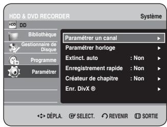 HDD & DVD RECORDER Système HDD DD Bibliothèque Gestionnaire de Disque Programme Paramétrer Paramétrer un canal Paramétrer horloge Extinct. auto : Non Enregistrement rapide : Non Créateur de chapitre : Non Enr. DivX © Dépla. SELECT. REVENIR SORTIE