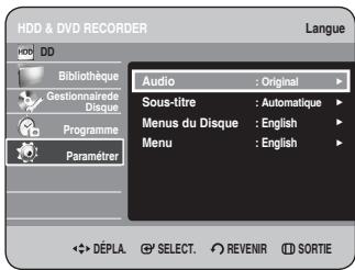 HDD & DVD RECORDER HDD DD Bibliothèque Gestionnaire de Disque Programme Paramèrer Audio : Original Sous-titre : Automatique Menus du Disque : English Menu : English DÉPLA. SELECT. REVENIR SORTIE