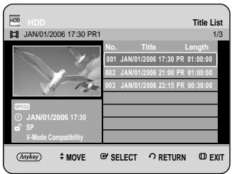 HDD JAN/01/2006 17:30 PR1 Title List 1/3 No. Title Length 001 JAN/01/2006 17:30 PR 01:00:00 002 JAN/01/2006 21:00 PR 01:00:00 003 JAN/01/2006 23:15 PR 00:30:00 OKED JAN/01/2006 17:30 SP V-Mode Compatibility Anykey MOVE SELECT RETURN EXIT