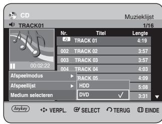 CD TRACK01 Muzieklist 1/16 Nr. Titel Lengte 23 TRACK 01 4:19 002 TRACK 02 3:57 003 TRACK 03 3:57 004 TRACK 04 4:03 Afspeelnodus TRACK 05 4:09 Afspeellijst HDD 5:08 Medium selecteren DVD ✓ 3:31 Anykey VERPL. SELECT TERUG EINDE