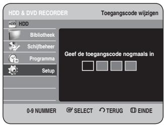HDD & DVD RECORDER Toegangscode wijzigen HDD Bibliothek Schijfbeheer Programma Setup Geef de toegangscode nogmaals in 0-9 NUMMER SELECT TERUG EINDE