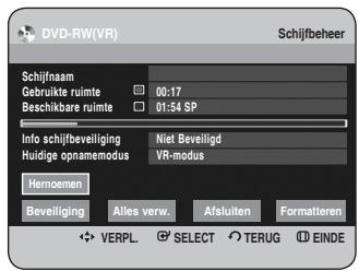 DVD-RW(VR) Schijfbeheer Schijfnaam Gebruikte ruimte 00:17 Beschikbare ruimte 01:54 SP Info schijfbeveliging Niet Beveiligd Huidige opnamemodus VR-modus Hernoemen Beveiliging Alles verw. Afsluiten Formatteren ✿ VERPL. ☑ SELECT ∅ TERUG ☑ EINDE