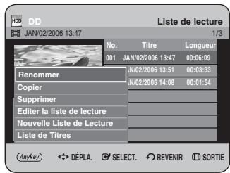 DD JAN/02/2006 13:47 Liste de lecture 1/3 No. Titre Longueur 001 JAN/02/2006 13:47 00:05:09 Renommer N/02/2006 13:51 00:03:33 Copier N/02/2006 14:08 00:01:54 Supprimer Editor la liste de lecture Nouvelle Liste de Lecture Liste de Titres Anykey DÉPLA SELECT REVENIR SORTIE