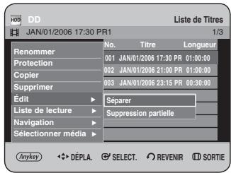 JAN/01/2006 17:30 PR1 Liste de Titres 1/3 Renommer No. Titre Longueur 001 JAN/01/2006 17:30 PR 01:00:00 Protection 002 JAN/01/2006 21:00 PR 01:30:00 Copier 003 JAN/01/2006 23:15 PR 00:30:00 Supprimer Edit Séparer Liste de lecture Suppression partielle Navigation Selectionner média Anykey DéPLA. SELECT. REVENIR SORTIE