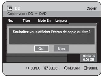 Copier vers : DD → DVD No. Titre Mode Enr Longueur Souhaitez-vous afficher l'écran de copie du titre? Oui Non 00:03:05 0,06 GB DéPLA SELECT REVENIR SORTIE
