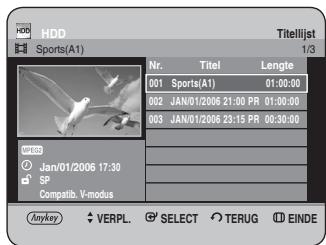 HDD Sports(A1) Titelijst 1/3 Nr. Titel Lengte 001 Sports(A1) 01:00:00 002 JAN/01/2006 21:00 PR 01:30:00 003 JAN/01/2006 23:15 PR 00:30:00 Anykey VERPL. SELECT TERUG EINDE