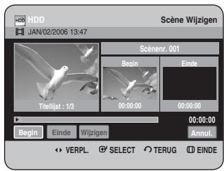 HDD JAN/02/2006 13:47 Scène Wijzigen Scénenr. 001 Begin Einde Trielijat : 1/3 00:00:00 00:00:00 00:00:00 Begin Einde Wijzigen Annul. VERPL. SELECT TERUG EINDE