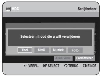HDD Schijfbeheer Selecteer inhoud die u wilt verwijderen Titel DivX Muziek Foto Alles verw. Formatteren VERPL SELECT TERUG EINDE