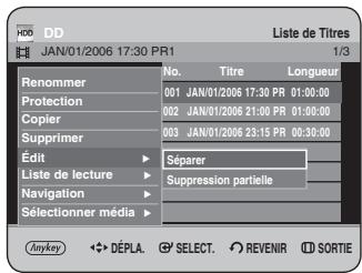 HDD JAN/01/2006 17:30 PR1 Liste de Titres 1/3 Renommer No. Titre Longueur 001 JAN/01/2006 17:30 PR 01:00:00 002 JAN/01/2006 21:00 PR 01:00:00 003 JAN/01/2006 23:15 PR 00:30:00 Édit ▶ Séparer Liste de lecture ▶ Suppression partielle Navigation ▶ Sélectionner média ▶ (Anykey ◆ DÉPLA. SELECT. REVENIR SORTIE
