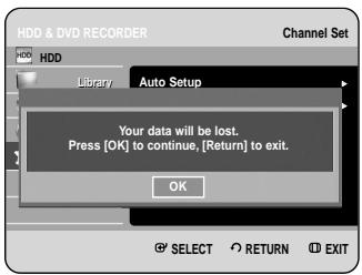 HDD & DVD RECORDER Channel Set HDD Library Auto Setup Your data will be lost. Press [OK] to continue, [Return] to exit. OK SELECT RETURN EXIT