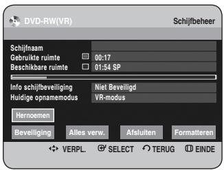 DVD-RW(VR) Schijfbeheer Schijfnaam Gebruikte ruimte 00:17 Beschikbare ruimte 01:54 SP Info schijfbeveiliging Niet Beveiligd Huidige opnamemodus VR-modus Hernoemen Beveiliging Alles verw. Afsluiten Formatteren ✿ VERPL. ☑ SELECT ○ TERUG ○ EINDE