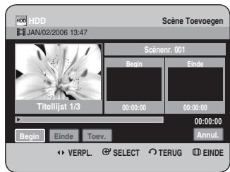 HDD JAN/02/2006 13:47 Scène Toevoegen Scénenr. 001 Begin Einde 00:00:00 00:00:00 Titellijst 1/3 Begin Einde Toev. 00:00:00 Annul. VERPL. SELECT TERUG EINDE