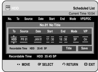 Scheduled List Current Time 10:54 No. To Source Date Start End Mode VPS/PDC No.01 No Title To Source Date Start End Mode VIP HDD PR 01 JAN 01 17:30 18:30 SP On Recordable Time HDD 35:45 SP Title Save Recordable Time HDD 35:45 SP MOVE SELECT RETURN EXIT