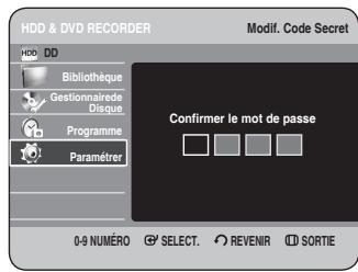 HDD & DVD RECORDER HDD: DD Bibliothèque Gestionnaire de Disque Programme Paramèrer Modif. Code Secret Confirmer le mot de passe 0-9 NUMÉRO SELECT REVENIR SORTIE