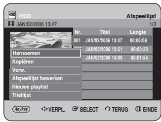 HDD JAN/02/2006 13:47 Nr. 001 Titel JAN/02/2006 13:47 Lengte 00:06:09 Hernoemen JAN/02/2006 13:51 00:03:33 Kopieren JAN/02/2006 14:08 00:01:54 Verw. Afspeellijst bewerken Nieuwe playlist Titellijat Anykey VERPL. SELECT TERUG EINDE Afspeellijst 1/3