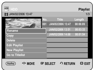 HDD JAN/02/2006 13:47 Playlist 1/3 No. Title Length 001 JAN/02/2006 13:47 00:06:09 Rename JAN/02/2006 13:51 00:03:33 Copy JAN/02/2006 14:08 00:01:54 Delete Edit Playlist New Playlist Go to Titlelist Anykey MOVE SELECT RETURN EXIT