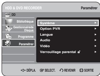 HDD & DVD RECORDER Paramétrer Bibliothèque Gestionnaire de Disque. Programme Paramétrer Systeme Option PVR Langue Audio Vidéo Verrouillage parental d° DéPLA. SELECT. REVENIR SORTIE