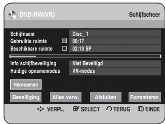DVD-RW(VR) Schijfbeheer Schijfnaam Disc_1 Gebruikte ruimte 00:17 Beschikbare ruimte 02:10 SP Info schijfbeveiliging Niet Beveiligd Huldige opnamemodus VR-modus Hernoemen Beveiliging Alles verw. Afsluiten Formatteren ✿ VERPL. ☑ SELECT ○ TERUG ○ EINDE