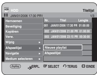 HDD JAN/01/2006 17:30 PR1 Titellijst 1/3 Hernoemen Nr. Titel Lengte Beveiliging 001 JAN/01/2006 17:30 PR 01:00:00 Kopiéren 002 JAN/01/2006 21:00 PR 01:00:00 Verw. 003 JAN/01/2006 23:15 PR 00:30:00 Wijzig Afspeellijst Nieuwe playlist Navigatie Afspeellijst Medium selecteren Anykey ERPL SELECT TERUG EINDE