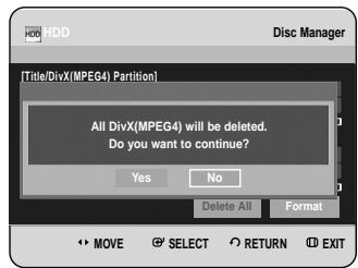 HDD Disc Manager [Title/DivX(MPEG4) Partition] All DivX(MPEG4) will be deleted. Do you want to continue? Yes No Delete All Format MOVE SELECT RETURN EXIT