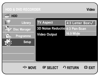 HDD & DVD RECORDER HDD Library Disc Manager Programme Setup TV Aspect 4:3 Letter Box√ 3D Noise Reduction 4:3 Pan-Scan Video Output 16:9 Wide MOVE SELECT RETURN EXIT