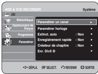 HDD & DVD RECORDER Système HDD DD Bibliothèque Gestionnaire de Disque Programme Paramétrer Paramétrer un canal Paramétrer horloge Extinct. auto : Non Enregistrement rapide : Non Créateur de chapitre : Non Enr. DivX © DéPLA. SELECT. REVENIR SORTIE