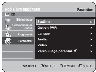 HDD & DVD RECORDER Paramétrer HDD DD Bibliothèque Gestionnaire de Disque Programme Paramétrer Système Option PVR Langue Audio Vidéo Verrouillage parental DéPLA. SELECT. REVENIR SORTIE