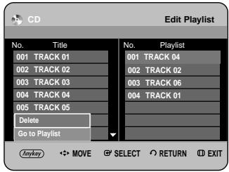 CD Edit Playlist No. Title No. Playlist 001 TRACK 01 001 TRACK 04 002 TRACK 02 002 TRACK 02 003 TRACK 03 003 TRACK 06 004 TRACK 04 004 TRACK 01 005 TRACK 05 Delete Go to Playlist Anykey ✦ MOVE ⚪ SELECT ○ RETURN Ⓗ EXIT