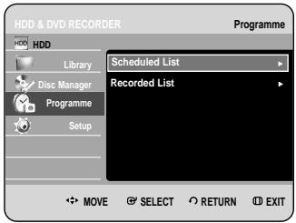 HDD & DVD RECORDER Programme HDD Library Disc Manager Programme Setup Scheduled List Recorded List MOVE SELECT RETURN EXIT