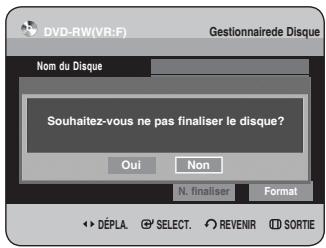 DVD-RW(VR:F) Gestionnaire de Disque Nom du Disque Souhaitez-vous ne pas finaliser le disque? Oui Non N. finaliser Format DéPLA SELECT. REVENIR SORTIE