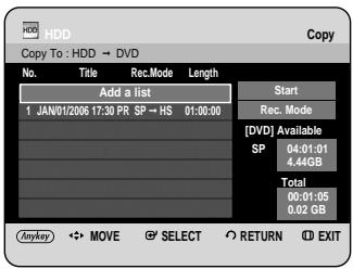 HDD Copy To : HDD → DVD No. Title Rec.Mode Length Add a list 1 JAN/01/2006 17:30 PR SP → HS 01:00:00 Start Rec. Mode [ DVD ] Available SP 04:01:01 4.44GB Total 00:01:05 0.02 GB Anykey ↔ MOVE ⬤ SELECT ○ RETURN Ⓑ EXIT