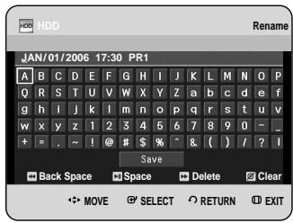 HDD Rename JAN/01/2006 17:30 PR1 A B C D E F G H I J K L M N O P Q R S T U V W X Y Z a b c d e f g h i j k l m n o p q r s t u v w x y z 1 2 3 4 5 6 7 8 9 0 - _ + = . ~ ! @ # $ % ^ & ( ) / ? I Save Back Space Space Delete Clear MOVE SELECT RETURN EXIT
