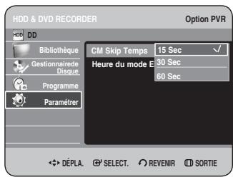 HDD & DVD RECORDER Option PVR HDD DD Bibliothèque Gestionnaire Disaque Programme Paramèrer CM Skip Temps 15 Sec ✓ Heure du mode E 30 Sec 60 Sec DéPLA. SELECT. REVENIR SORTIE