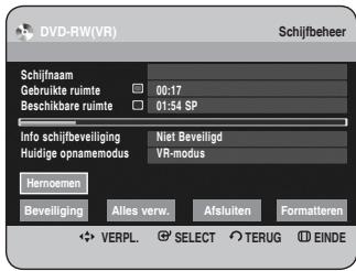 DVD-RW(VR) Schijfbeheer Schijfnaam Gebruikte ruimte 00:17 Beschikbare ruimte 01:54 SP Info schijfbeiliging Niet Beveiligd Huidige opnamemodus VR-modus Hernoemen Beveiliging Alles verw. Afsluiten Formatteren VERPL. SELECT TERUG EINDE