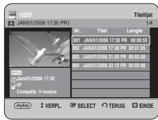 HDD JAN/01/2006 17:30 PR1 Titelijst 1/4 Nr. Titel Lengte 001 JAN/01/2006 17:30 PR 00:00:59 002 JAN/01/2006 17:30 PR 00:01:05 003 JAN/01/2006 21:00 PR 00:02:00 004 JAN/01/2006 23:15 PR 00:02:06 MHD ©Jan/01/2006 17:30 SP Compatib. V-modus Anykey VERPL SELECT TERUG EINDE