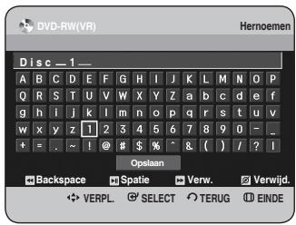 DVD-RW(VR) Hernoemen Disc_1_ A B C D E F G H I J K L M N O P Q R S T U V W X Y Z a b c d e f g h i j k l m n o p q r s t u v w x y z 1 2 3 4 5 6 7 8 9 0 - _ + = . ~ ! @ # $ % ^ & ( ) / ? I Opslaan Backspace Spatie Verw. Verwijd. ✿ VERPL. SELECT ∘ TERUG INDE