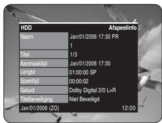 HDD Naam Tiel Aanmaaktijd Lengte Speeltijd Geluid Titelbeveliging Jan/01/2006 (ZO) Afspeelinfo Jan/01/2006 17:30 PR 1/3 Jan/01/2006 17:30 01:00:00 SP 00:00:02 Dolby Digital 2/0 L+R Niet Beveligd 12:00