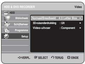 HDD & DVD RECORDER HDD Bibliothek Schijfbeher Programma Setup Normaal/Breedbeeld 4:3 Letter Box 3D-ruisonderdrukking : Uit Video-uitvoer : Component VERPL. SELECT TERUG EINDE