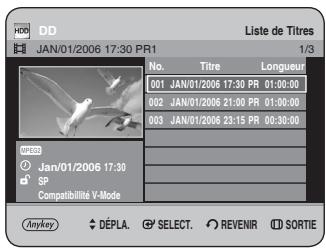 HDD JAN/01/2006 17:30 PR1 Liste de Titres 1/3 No. Titre Longueur 001 JAN/01/2006 17:30 PR 01:00:00 002 JAN/01/2006 21:00 PR 01:00:00 003 JAN/01/2006 23:15 PR 00:30:00 SP Compatibilité V-Mode Anykey DEPLA SELECT REVENIR SORTIE