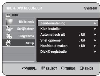HDD & DVD RECORDER Systeem HDD Bibliothek Schijfbeher Programma Setup Zenderinstelling Klok instellen Automatisch uit : Uit Snel opnemen : Uit Hoofdstuk maken : Uit DivX®-registratie VERPL. SELECT TERUG EINDE